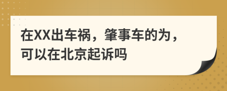 在XX出车祸，肇事车的为，可以在北京起诉吗