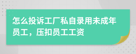 怎么投诉工厂私自录用未成年员工，压扣员工工资