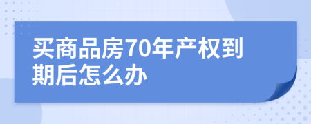 买商品房70年产权到期后怎么办