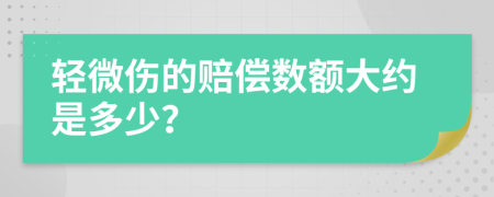 轻微伤的赔偿数额大约是多少？