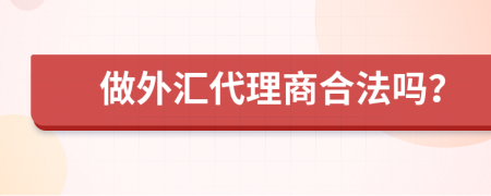 做外汇代理商合法吗？