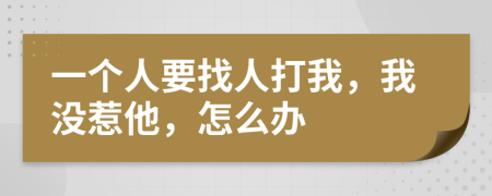 一个人要找人打我，我没惹他，怎么办