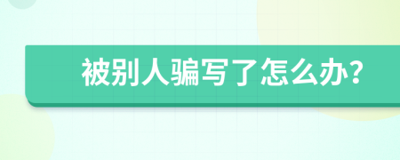 被别人骗写了怎么办？