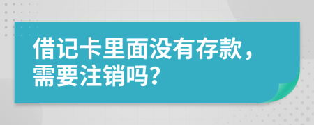 借记卡里面没有存款，需要注销吗？