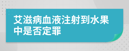 艾滋病血液注射到水果中是否定罪