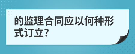 的监理合同应以何种形式订立?