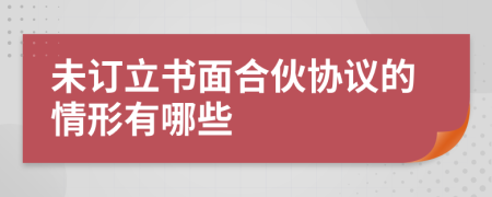 未订立书面合伙协议的情形有哪些