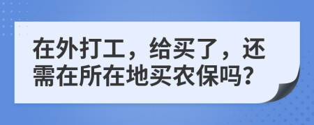 在外打工，给买了，还需在所在地买农保吗？