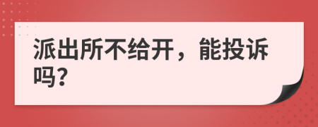 派出所不给开，能投诉吗？