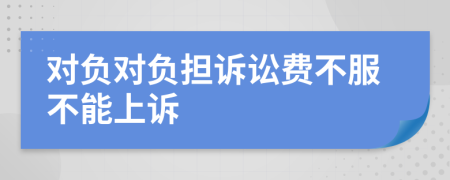 对负对负担诉讼费不服不能上诉