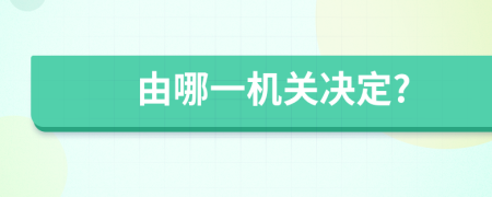 由哪一机关决定?