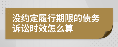 没约定履行期限的债务诉讼时效怎么算