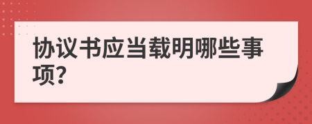 协议书应当载明哪些事项？