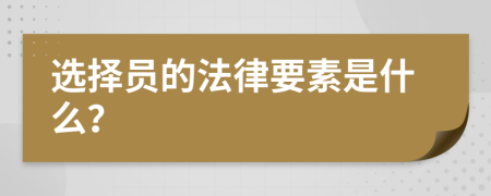 选择员的法律要素是什么？