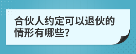 合伙人约定可以退伙的情形有哪些？