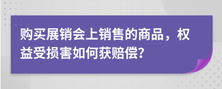 购买展销会上销售的商品，权益受损害如何获赔偿？