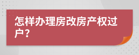 怎样办理房改房产权过户？