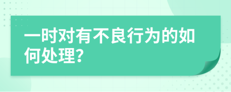 一时对有不良行为的如何处理？