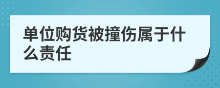 单位购货被撞伤属于什么责任