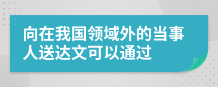 向在我国领域外的当事人送达文可以通过