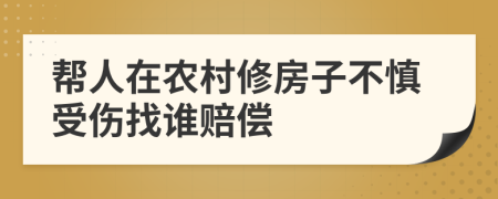 帮人在农村修房子不慎受伤找谁赔偿