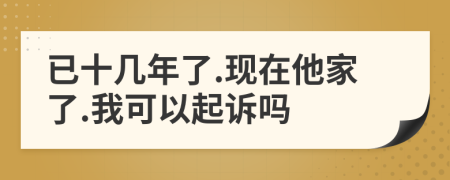 已十几年了.现在他家了.我可以起诉吗