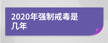 2020年强制戒毒是几年