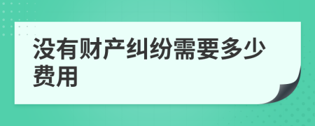 没有财产纠纷需要多少费用