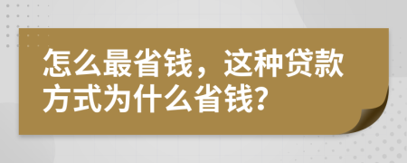 怎么最省钱，这种贷款方式为什么省钱？