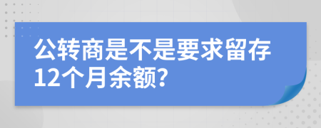 公转商是不是要求留存12个月余额？