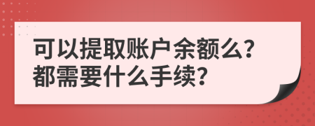 可以提取账户余额么？都需要什么手续？