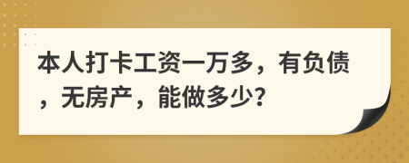 本人打卡工资一万多，有负债，无房产，能做多少？