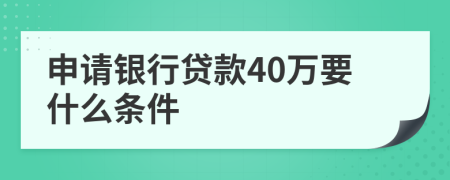 申请银行贷款40万要什么条件