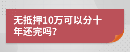 无抵押10万可以分十年还完吗？