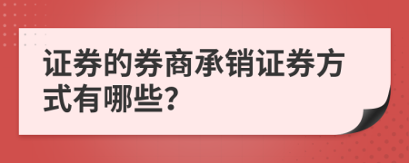 证券的券商承销证券方式有哪些？