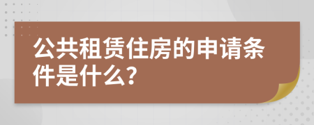 公共租赁住房的申请条件是什么？