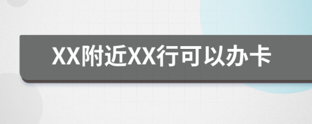XX附近XX行可以办卡