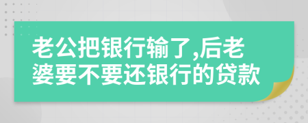 老公把银行输了,后老婆要不要还银行的贷款