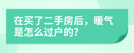 在买了二手房后，暖气是怎么过户的?