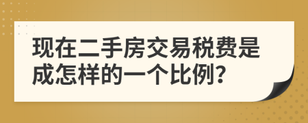 现在二手房交易税费是成怎样的一个比例？