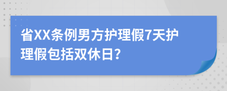 省XX条例男方护理假7天护理假包括双休日？