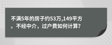 不满5年的房子约53万,149平方。不经中介，过户费如何计算？