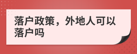 落户政策，外地人可以落户吗