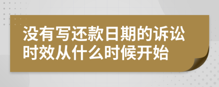 没有写还款日期的诉讼时效从什么时候开始