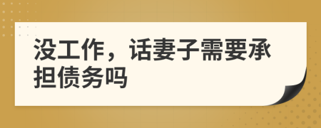 没工作，话妻子需要承担债务吗