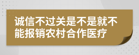 诚信不过关是不是就不能报销农村合作医疗