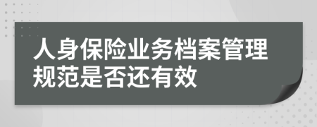 人身保险业务档案管理规范是否还有效