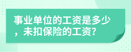 事业单位的工资是多少，未扣保险的工资？