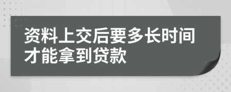 资料上交后要多长时间才能拿到贷款