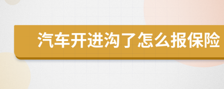 汽车开进沟了怎么报保险